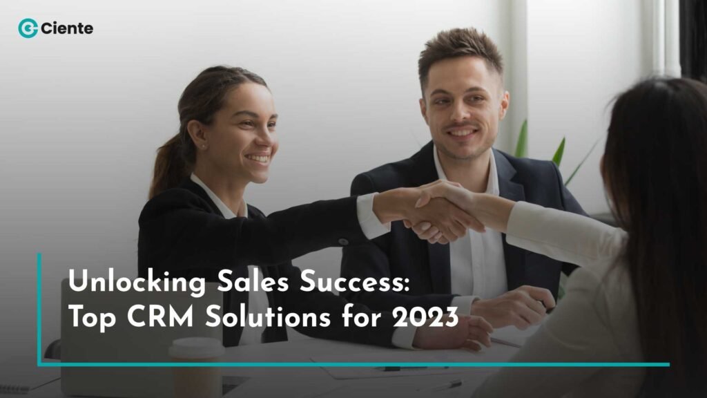 Unlocking Sales Success: Top CRM Solutions for 2023