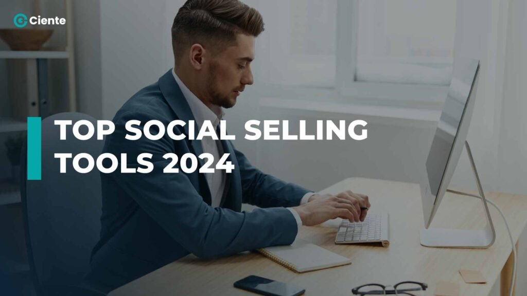 Top Social Selling Tools for Your Business in 2024