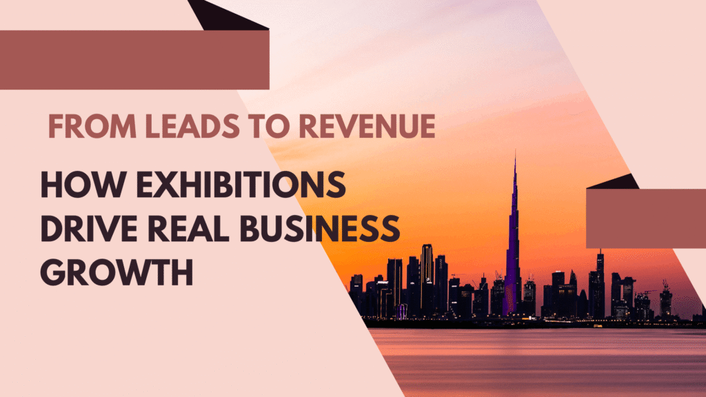 From Leads to Revenue: How Exhibitions Drive Real Business Growth Lead to revenue
